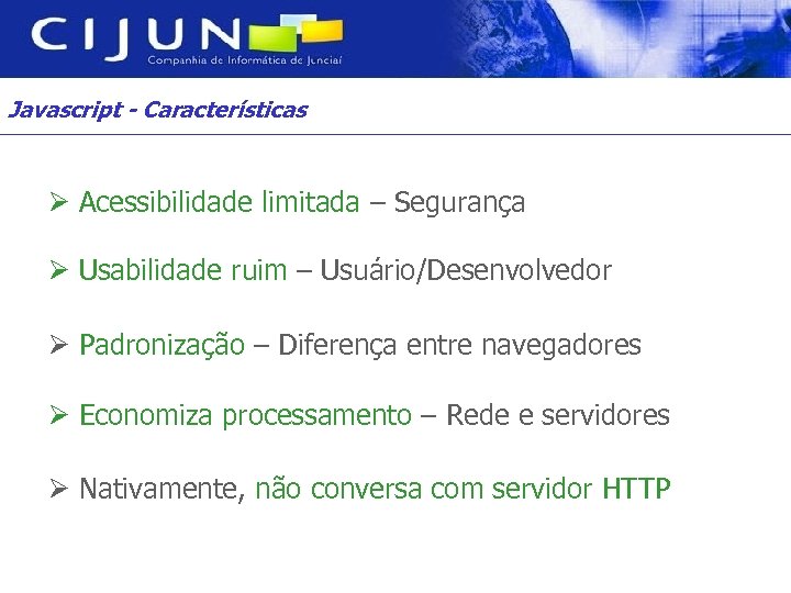 Javascript - Características Ø Acessibilidade limitada – Segurança Ø Usabilidade ruim – Usuário/Desenvolvedor Ø