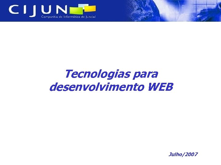 Tecnologias para desenvolvimento WEB Julho/2007 