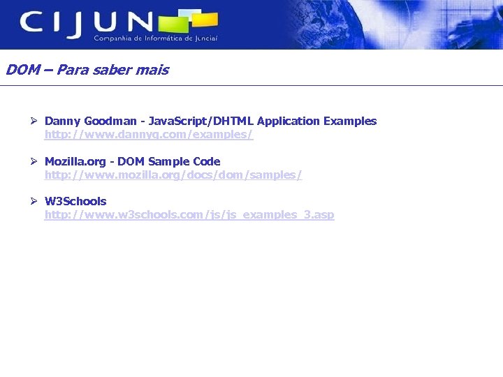 DOM – Para saber mais Ø Danny Goodman - Java. Script/DHTML Application Examples http: