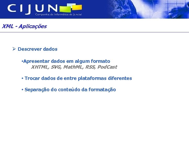 XML - Aplicações Ø Descrever dados • Apresentar dados em algum formato XHTML, SVG,