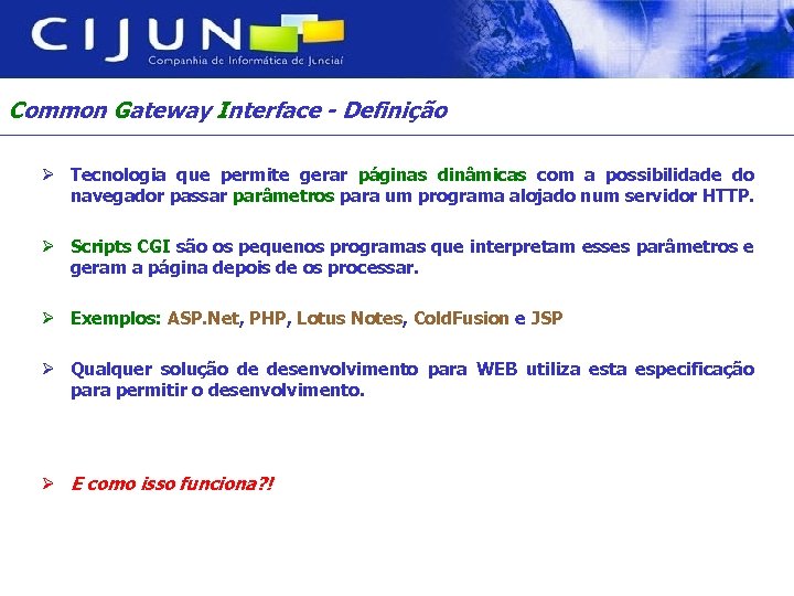 Common Gateway Interface - Definição Ø Tecnologia que permite gerar páginas dinâmicas com a