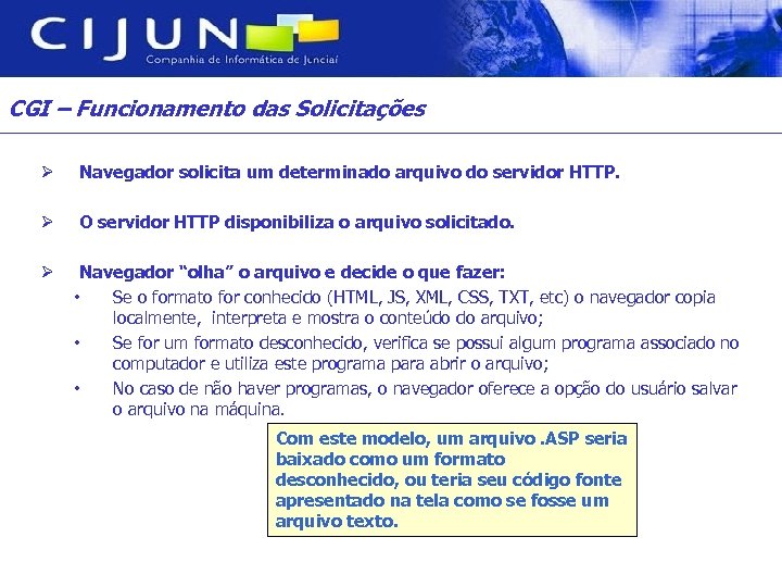 CGI – Funcionamento das Solicitações Ø Navegador solicita um determinado arquivo do servidor HTTP.