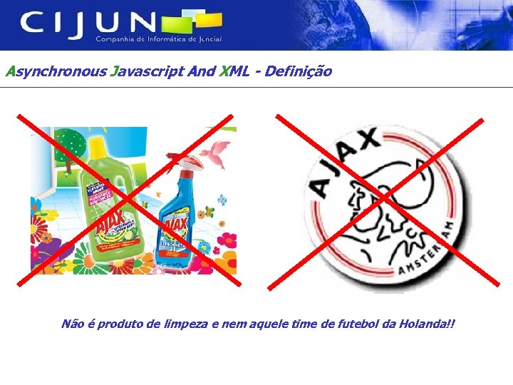 Asynchronous Javascript And XML - Definição Não é produto de limpeza e nem aquele