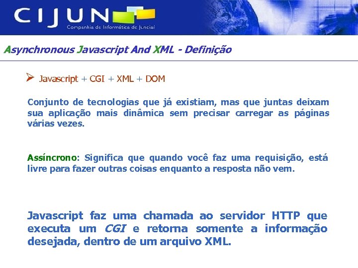 Asynchronous Javascript And XML - Definição Ø Javascript + CGI + XML + DOM