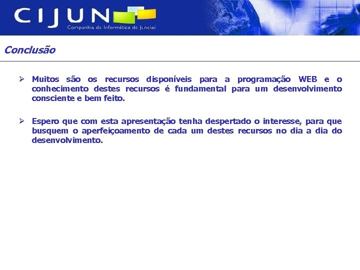 Conclusão Ø Muitos são os recursos disponíveis para a programação WEB e o conhecimento