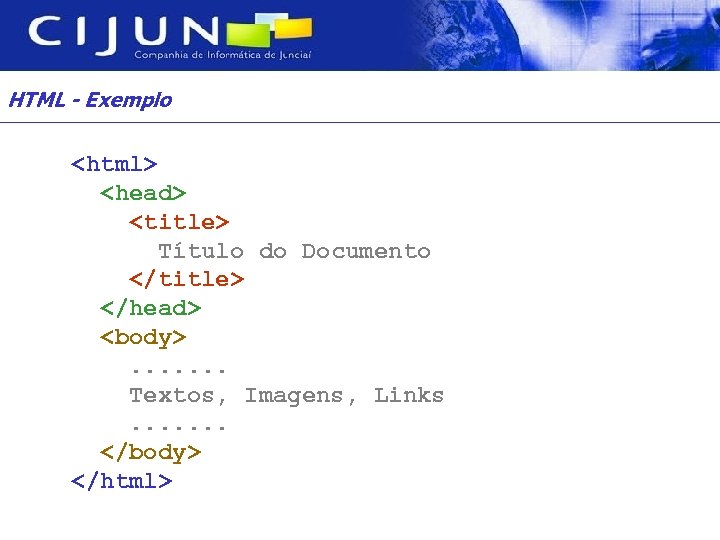 HTML - Exemplo <html> <head> <title> Título do Documento </title> </head> <body>. . .