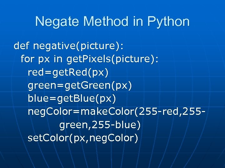 Negate Method in Python def negative(picture): for px in get. Pixels(picture): red=get. Red(px) green=get.