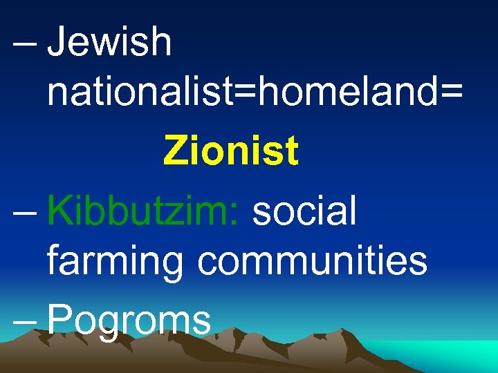 – Jewish nationalist=homeland= Zionist – Kibbutzim: social farming communities – Pogroms 