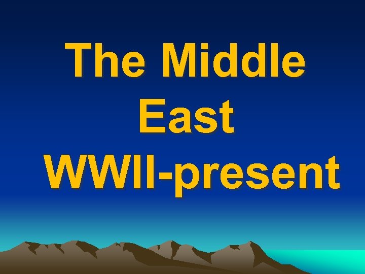 The Middle East WWII-present 