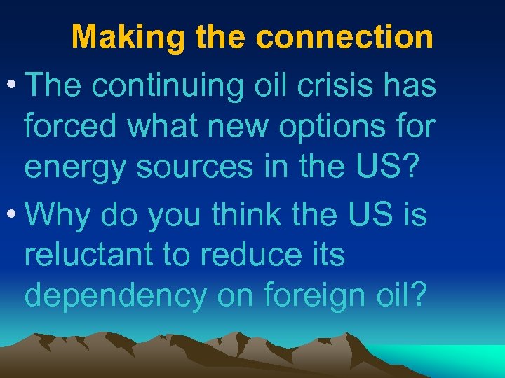 Making the connection • The continuing oil crisis has forced what new options for