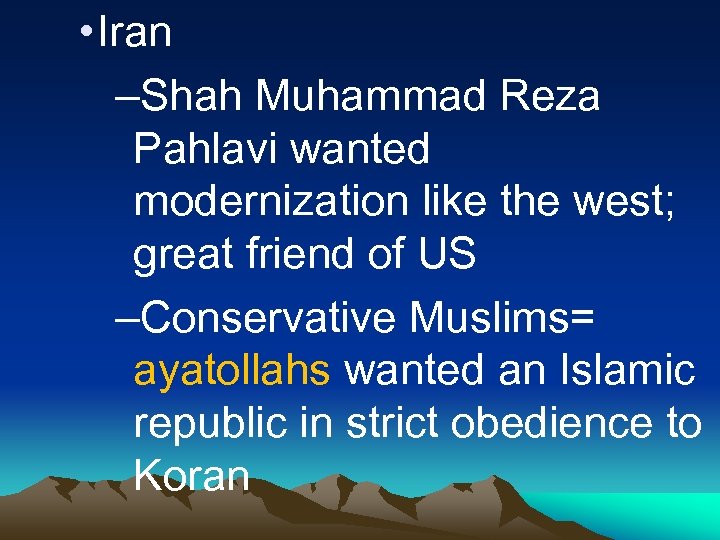  • Iran –Shah Muhammad Reza Pahlavi wanted modernization like the west; great friend
