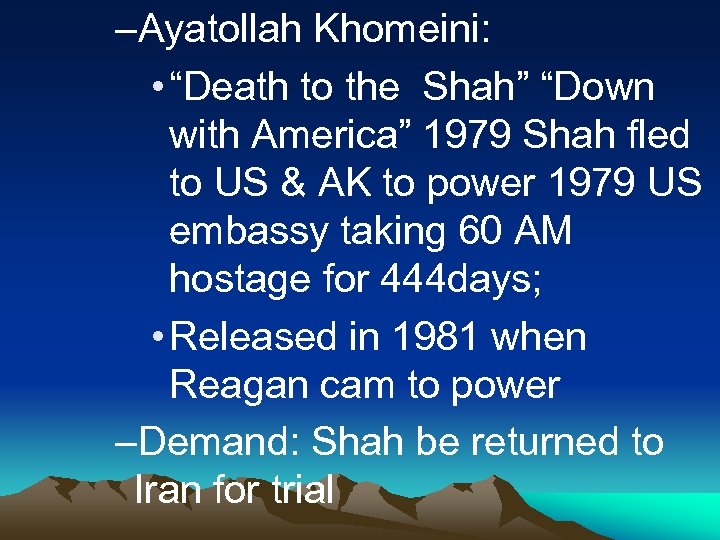 –Ayatollah Khomeini: • “Death to the Shah” “Down with America” 1979 Shah fled to