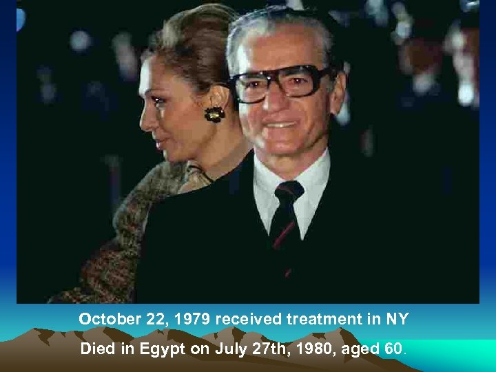 October 22, 1979 received treatment in NY Died in Egypt on July 27 th,