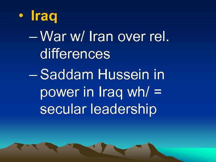 • Iraq – War w/ Iran over rel. differences – Saddam Hussein in