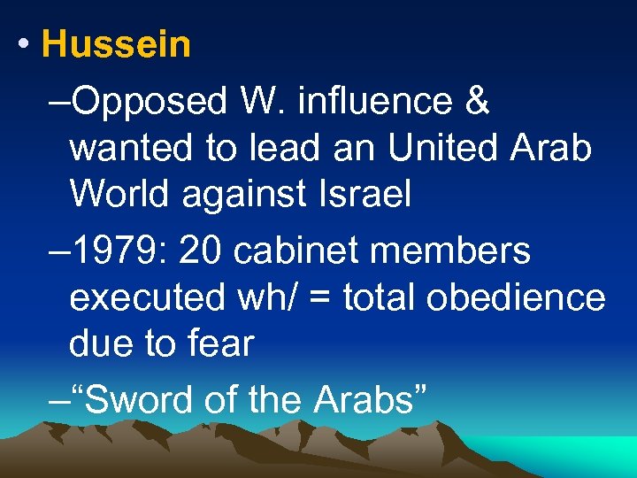  • Hussein –Opposed W. influence & wanted to lead an United Arab World