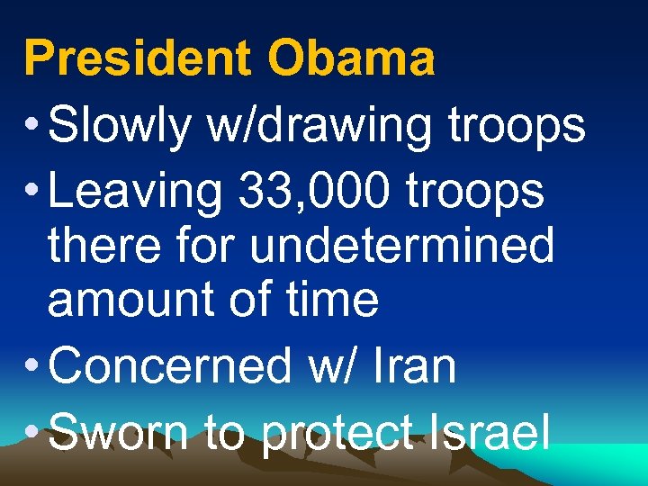 President Obama • Slowly w/drawing troops • Leaving 33, 000 troops there for undetermined