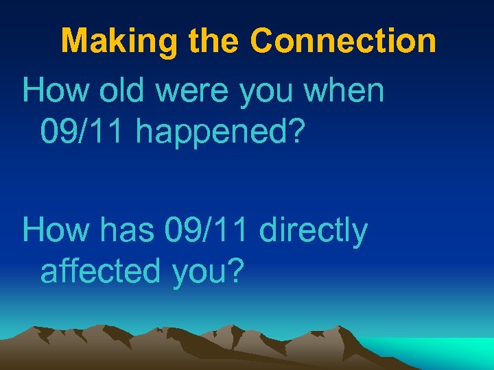 Making the Connection How old were you when 09/11 happened? How has 09/11 directly