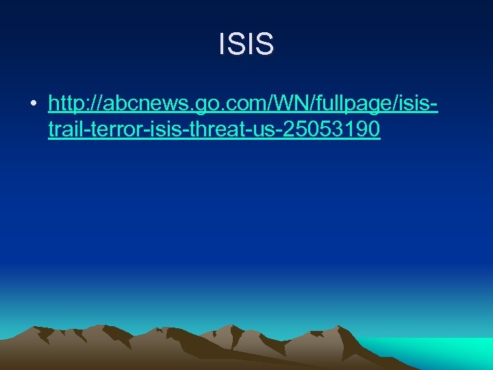 ISIS • http: //abcnews. go. com/WN/fullpage/isistrail-terror-isis-threat-us-25053190 