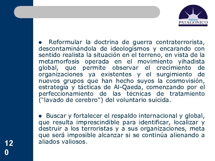 l Reformular la doctrina de guerra contraterrorista, descontaminándola de ideologismos y encarando con sentido