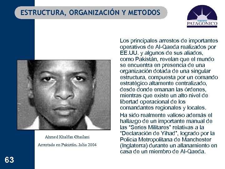 ESTRUCTURA, ORGANIZACIÓN Y METODOS Ahmed Khalfan Ghailani Arrestado en Pakistán. Julio 2004 63 Los