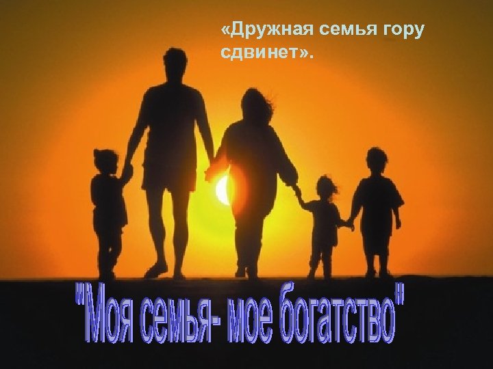  «Дружная семья гору сдвинет» . 4 