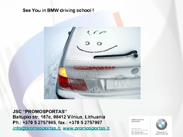 See You in BMW driving school ! JSC “PROMOSPORTAS” Baltupio str. 167 c, 08412
