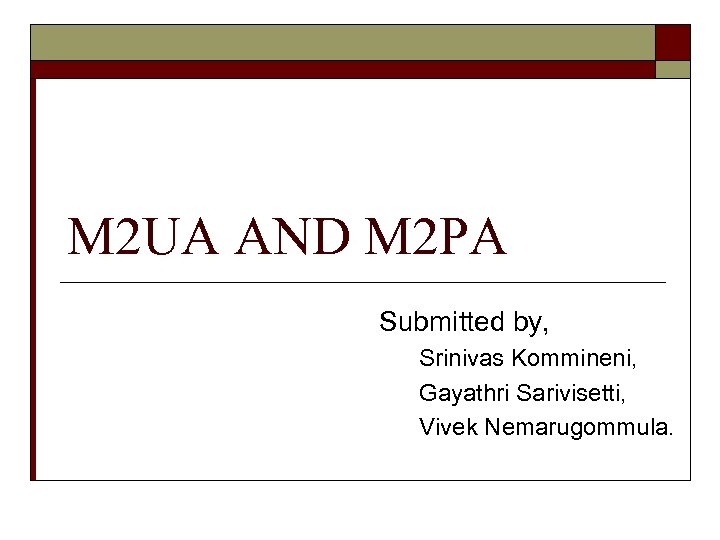 M 2 UA AND M 2 PA Submitted by, Srinivas Kommineni, Gayathri Sarivisetti, Vivek