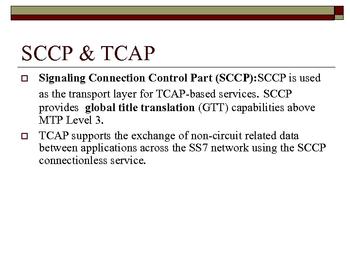 SCCP & TCAP o o Signaling Connection Control Part (SCCP): SCCP is used as