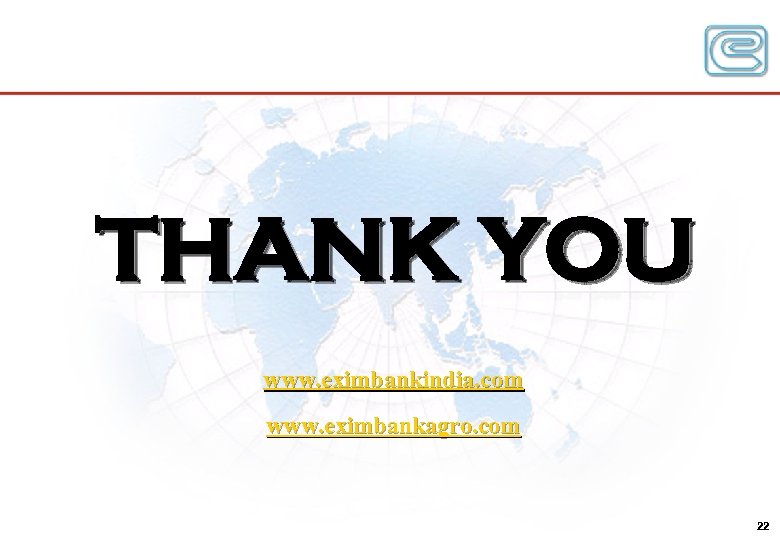 THANK YOU www. eximbankindia. com www. eximbankagro. com 22 