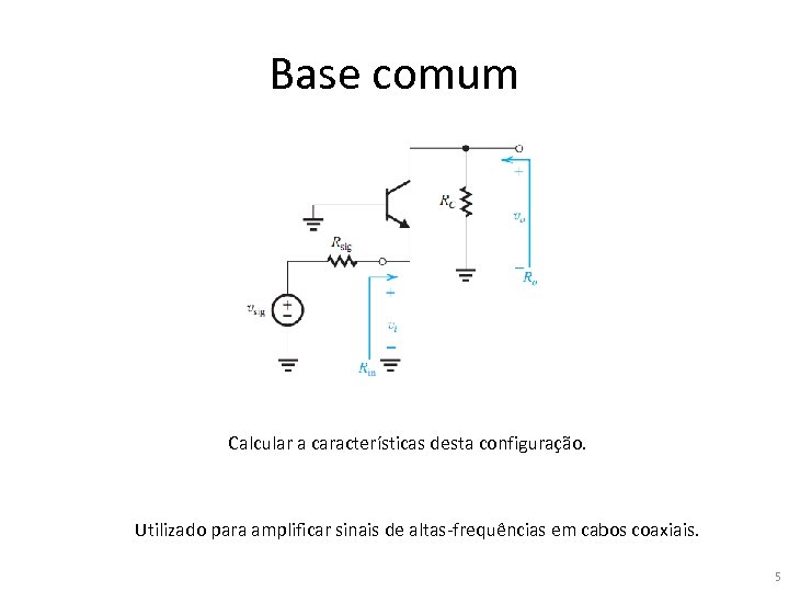 Base comum Calcular a características desta configuração. Utilizado para amplificar sinais de altas-frequências em