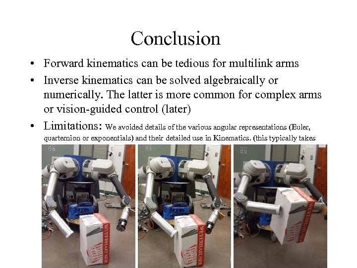 Conclusion • Forward kinematics can be tedious for multilink arms • Inverse kinematics can