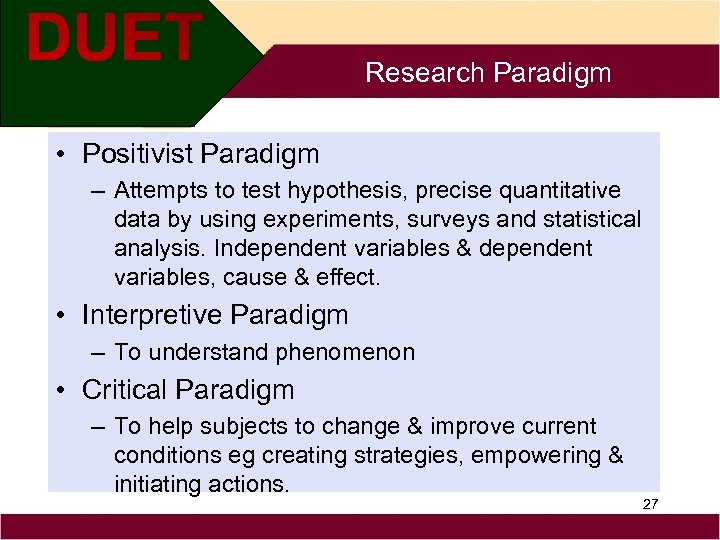 Research Paradigm • Positivist Paradigm – Attempts to test hypothesis, precise quantitative data by
