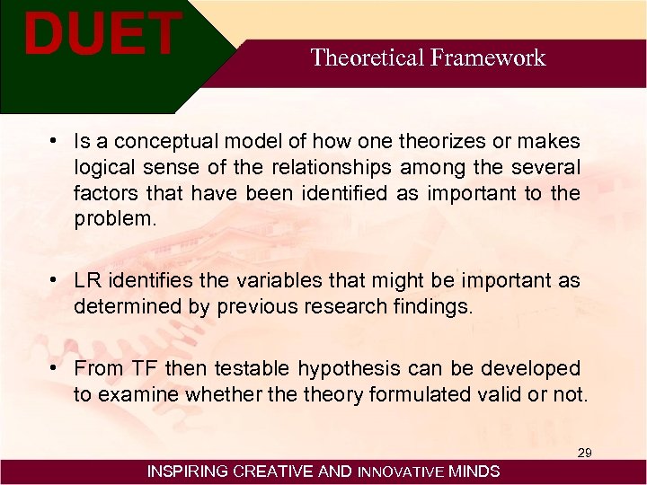 Theoretical Framework • Is a conceptual model of how one theorizes or makes logical