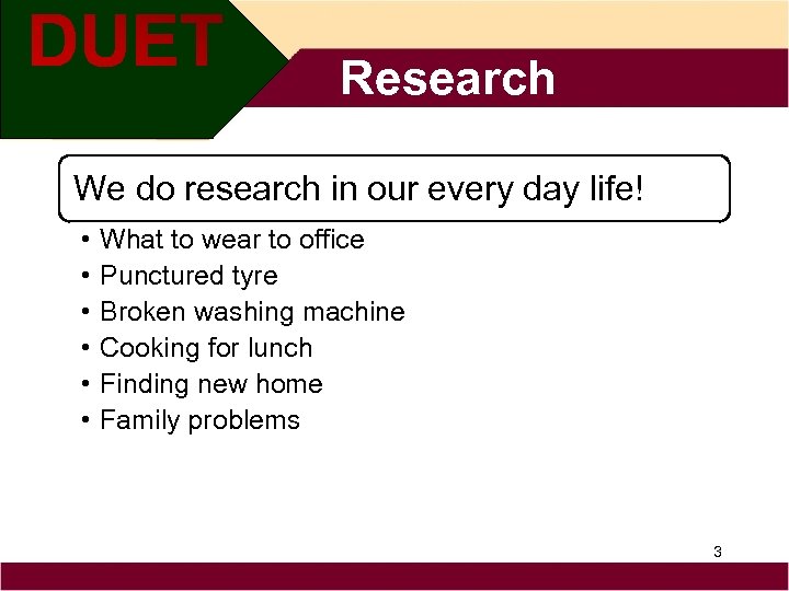 Research We do research in our every day life! • • • What to