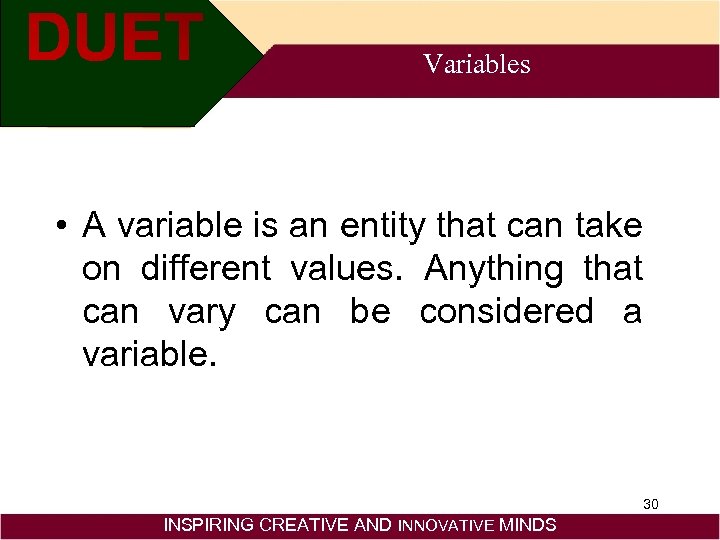 Variables • A variable is an entity that can take on different values. Anything