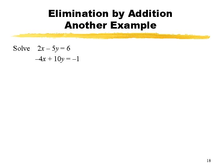 Elimination by Addition Another Example Solve 2 x – 5 y = 6 –