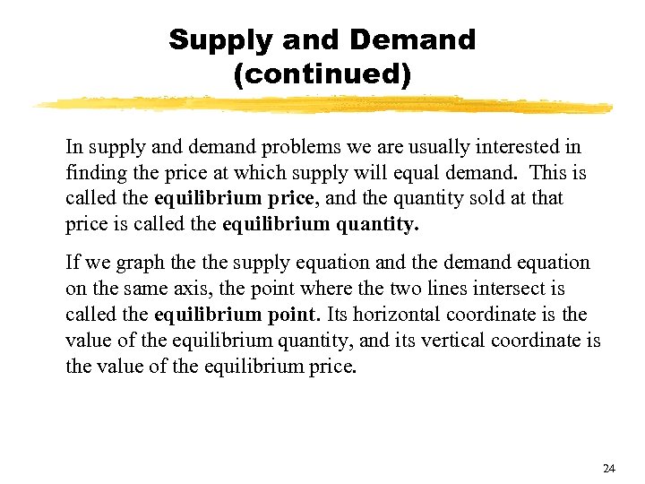 Supply and Demand (continued) In supply and demand problems we are usually interested in