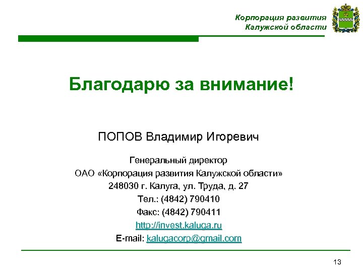 Корпорация развития Калужской области Благодарю за внимание! ПОПОВ Владимир Игоревич Генеральный директор ОАО «Корпорация