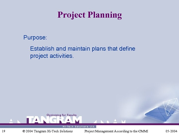 Project Planning Purpose: Establish and maintain plans that define project activities. 19 © 2004