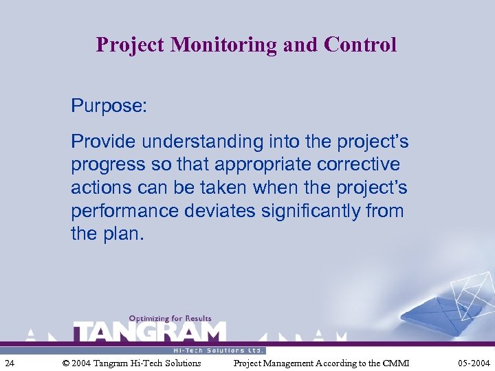 Project Monitoring and Control Purpose: Provide understanding into the project’s progress so that appropriate