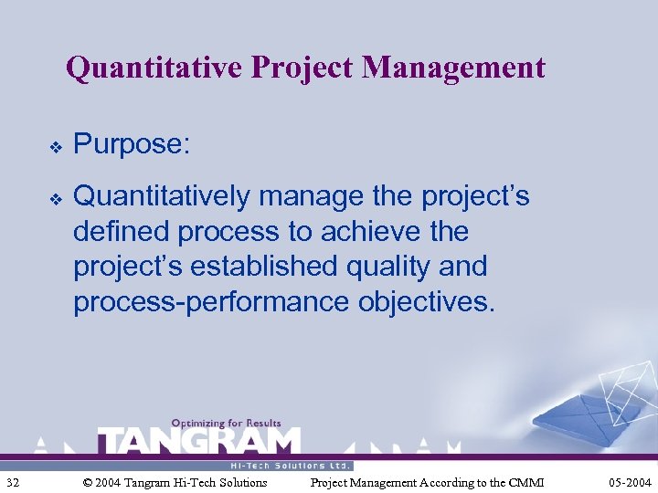 Quantitative Project Management v v 32 Purpose: Quantitatively manage the project’s defined process to