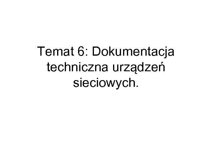 Temat 6: Dokumentacja techniczna urządzeń sieciowych. 