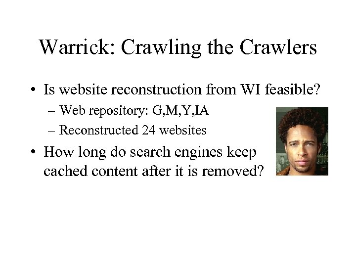 Warrick: Crawling the Crawlers • Is website reconstruction from WI feasible? – Web repository: