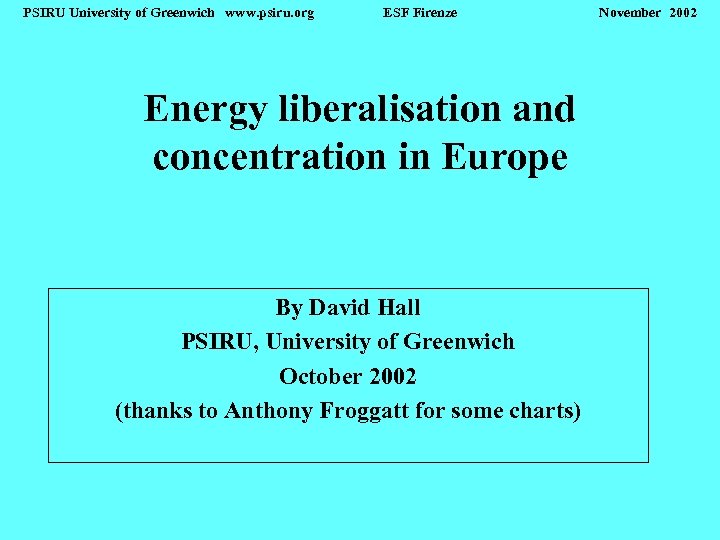 PSIRU University of Greenwich www. psiru. org ESF Firenze Energy liberalisation and concentration in