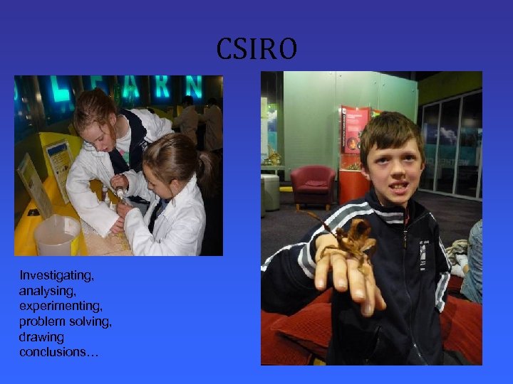 CSIRO Investigating, analysing, experimenting, problem solving, drawing conclusions… 