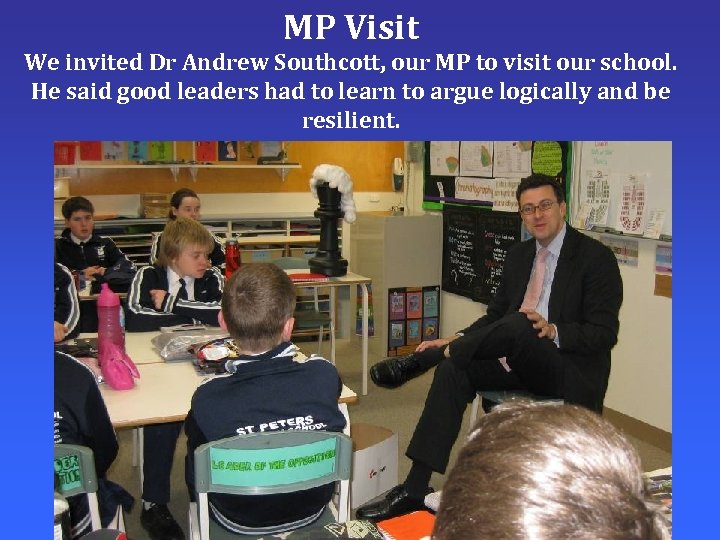 MP Visit We invited Dr Andrew Southcott, our MP to visit our school. He