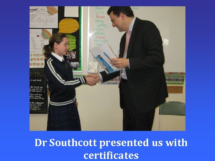 Dr Southcott presented us with certificates 