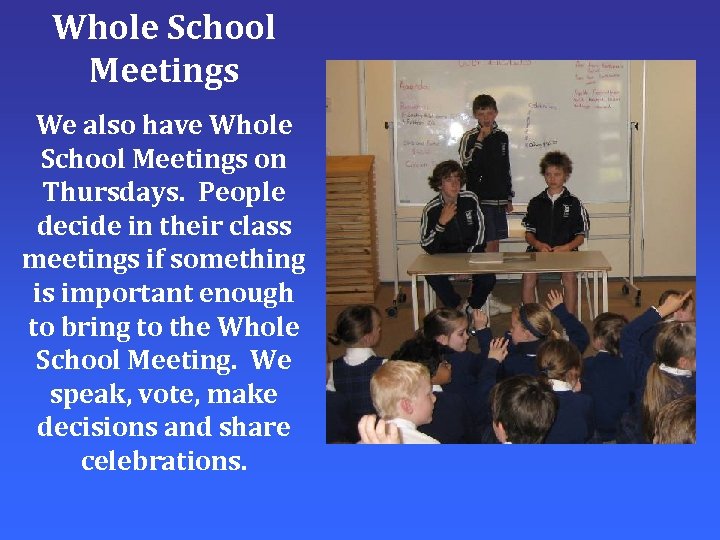 Whole School Meetings We also have Whole School Meetings on Thursdays. People decide in