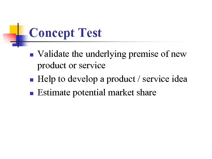 Concept Test n n n Validate the underlying premise of new product or service