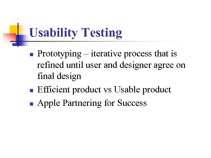 Usability Testing n n n Prototyping – iterative process that is refined until user